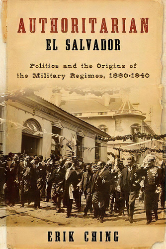 Authoritarian El Salvador, De Erik Ching. Editorial University Notre Dame Press, Tapa Blanda En Inglés
