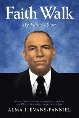 Libro Faith Walk : My Father's Story - Alma J Evans-fanniel