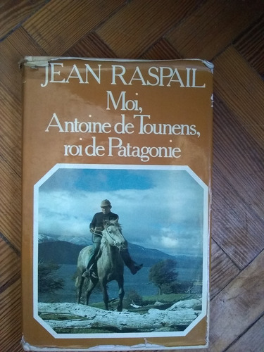 Raspail Jean  Moi Antonie De Tounens Roi De Patagonie