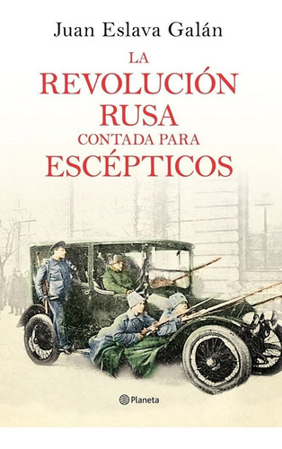 La Revoluciãâ³n Rusa Contada Para Escãâ©pticos, De Eslava Galán, Juan. Editorial Planeta, Tapa Dura En Español