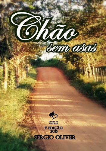 Chão Sem Asas, De Sergio Oliver. Série Não Aplicável, Vol. 1. Editora Clube De Autores, Capa Mole, Edição 1 Em Português, 2015