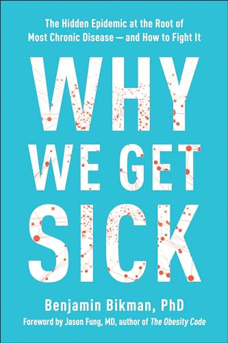 Why We Get Sick: The Hidden Epidemic At The Root Of Most Chr