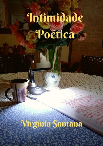 Intimidade Poética, De Virgínia Santana. Série Não Aplicável, Vol. 1. Editora Clube De Autores, Capa Mole, Edição 1 Em Português, 2019
