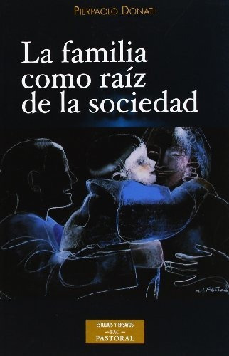 La familia como raíz de la sociedad, de Pierpaolo Donati. Editorial Biblioteca Autores Cristianos, tapa blanda en español, 2013