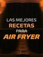 Libro Las Mejores Recetas  Para Air Fryer