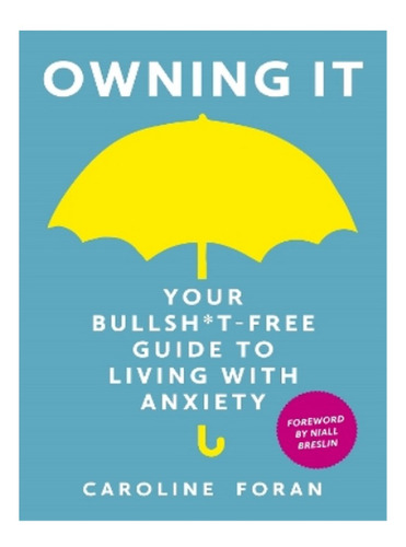 Owning It: Your Bullsh*t-free Guide To Living With Anx. Eb04