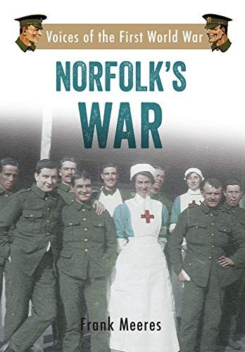 Norfolks War Voices Of The First World War