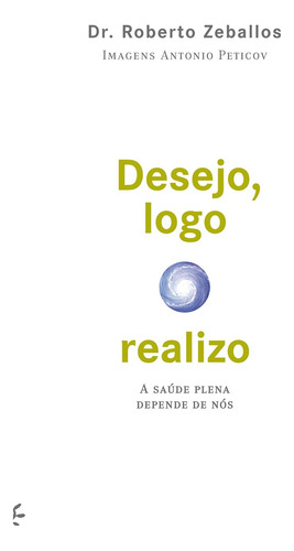 Desejo, logo realizo: A saúde plena depende de nós, de Zeballos, Roberto. Editora Peirópolis Ltda, capa mole em português, 2010