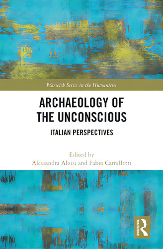 Archaeology Of The Unconscious: Italian Perspectives, De Aloisi, Alessandra. Warwick Series In The Humanities, Vol. 1. Editorial Routledge, Tapa Blanda En Inglés