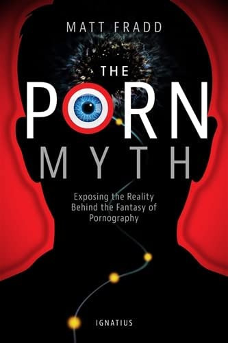 The Porn Myth: Exposing the Reality Behind the Fantasy of Pornography, de Fradd, Matthew. Editorial Press, tapa blanda en inglés