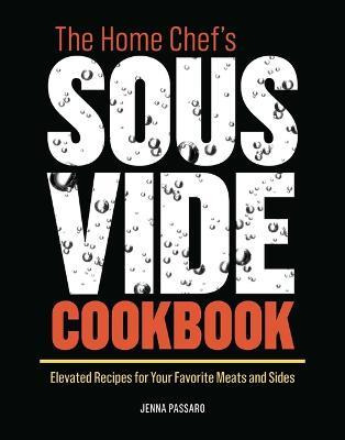 The Home Chef's Sous Vide Cookbook : Elevated Recipes For...