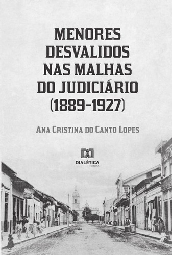 Menores Desvalidos Nas Malhas Do Judiciário (1889-1927), De Ana Cristina Do Canto Lopes. Editorial Editora Dialetica, Tapa Blanda En Portugués