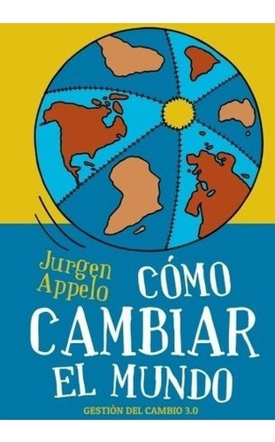 O Cambiar El Mundo: Gestion Del Cambio 3.0  - ..., De Jurgen Appelo. Editorial Createspace Independent Publishing Platform En Español