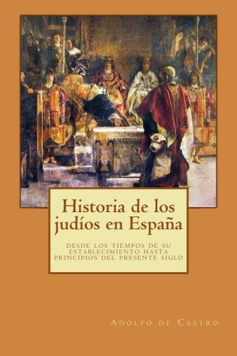 Historia De Los Judios En España: Desde Los Tiempos De Su Es