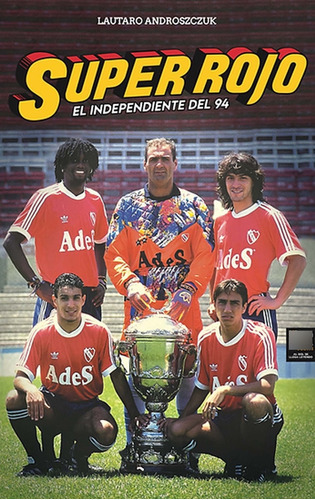 Super Rojo: El Independiente Del 94, De Lautaro Androszczuk. Editorial Libro Fútbol, Tapa Blanda En Español, 2023