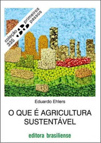O Que E Agricultura Sustentavel - Coleçao Primeiros Passos, De Ehlers, Eduardo. Editora Brasiliense, Capa Mole Em Português