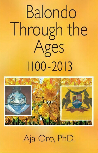 Balondo Through The Ages 1100-2013, De Aja Oro Phd. Editorial Bookstand Publishing, Tapa Blanda En Inglés
