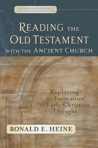 Reading The Old Testament With The Ancient Church : Exploring The Formation Of Early Christian Th..., De Ronald E. Heine. Editorial Baker Publishing Group, Tapa Blanda En Inglés