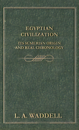 Egyptian Civilization Its Sumerian Origin And Real Chronology, De Waddell, L. A.. Editorial Lightning Source Inc, Tapa Dura En Inglés