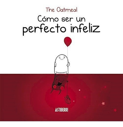 Imagen 1 de 3 de Como Ser Un Perfecto Infeliz, The Oatmeal, Astiberri