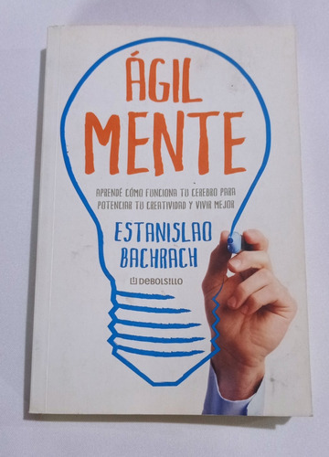 Agilmente  : Aprenda Cómo Funciona Su Cerebro Para Potenciar Su Creatividad Y Vivir Mejor, De Estanislao Bachrach. Editorial Debolsillo, Tapa Blanda En Español, 2013