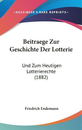 Beitraege Zur Geschichte Der Lotterie: Und Zum Heutigen Lotterierechte (1882), De Endemann, Friedrich. Editorial Kessinger Pub Llc, Tapa Dura En Inglés
