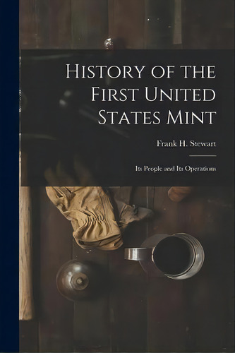 History Of The First United States Mint : Its People And Its Operations, De Frank H Stewart. Editorial Legare Street Press, Tapa Blanda En Inglés