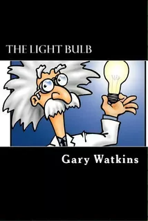 The Light Bulb, De Gary Watkins. Editorial Createspace Independent Publishing Platform, Tapa Blanda En Inglés, 2014