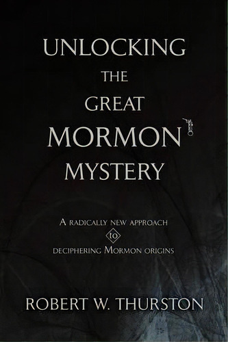 Unlocking The Great Mormon Mystery, De Robert Thurston. Editorial Iuniverse, Tapa Blanda En Inglés