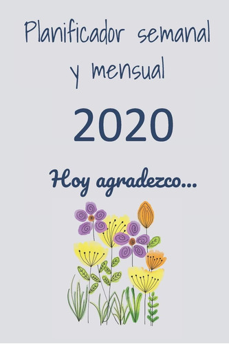 Libro: Planificador Semanal Y Mensual 2020. Hoy Agradezco En