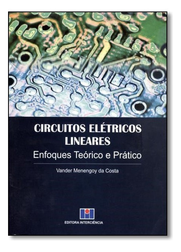 Circuitos Eletricos Lineares Enfoques Teorico E Pratico, De Vander Menengoy Da Costa. Editora Interciencia Em Português