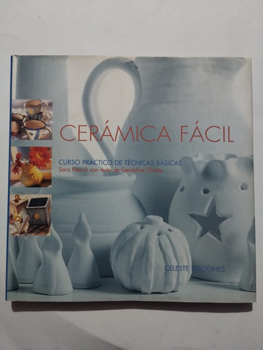 Cerámica Fácil. Curso Practico De Técnicas Básicas