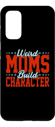 Galaxy S20 Weird Moms Build Character - Funny New Mothers Da