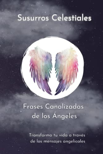 Susurros Celestiales: Frases Canalizadas De Los Ángeles