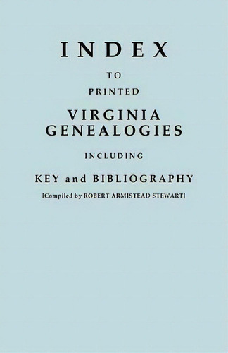 Index To Printed Virginia Genealogies, Including Key And Bibliography, De Robert Armistead Stewart. Editorial Clearfield, Tapa Blanda En Inglés