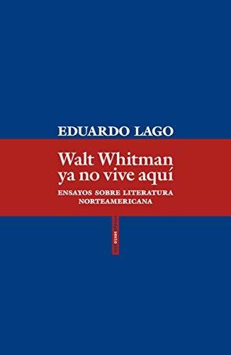 Walt Whitman Ya No Vive Aquí: Ensayos Sobre Literatura Norte