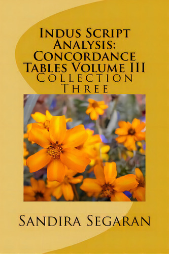 Indus Script Analysis: Concordance Tables Volume Iii: Collection Three, De Segaran, Sandira. Editorial Createspace, Tapa Blanda En Inglés