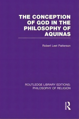 The Conception Of God In The Philosophy Of Aquinas, De Robert Leet Patterson. Editorial Taylor Francis Ltd, Tapa Blanda En Inglés