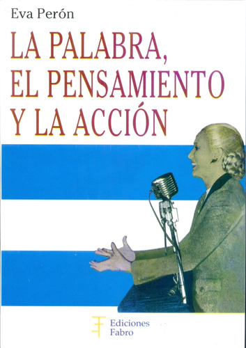 La Palabra, El Pensamiento Y La Accion - Eva Peron