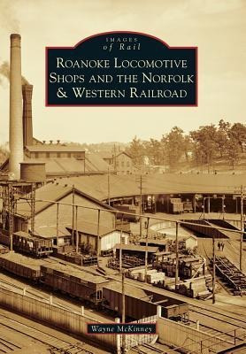 Roanoke Locomotive Shops And The Norfolk  And  Western Railr