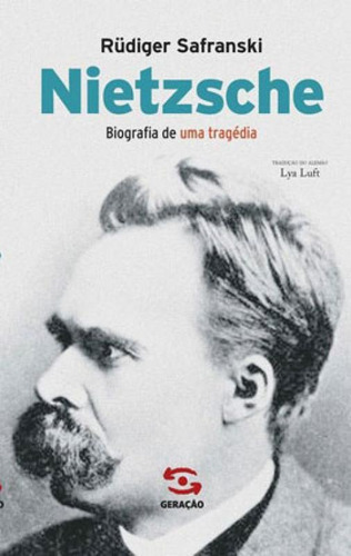 Nietzsche: Biografia De Uma Tragédia, De Safranski, Rüdiger. Editora Geração Editorial, Capa Mole, Edição 3ª Edição - 2019 Em Português