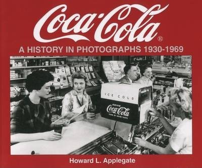 Coca-cola : A History In Photographs 1930-1969 - Howard Appl