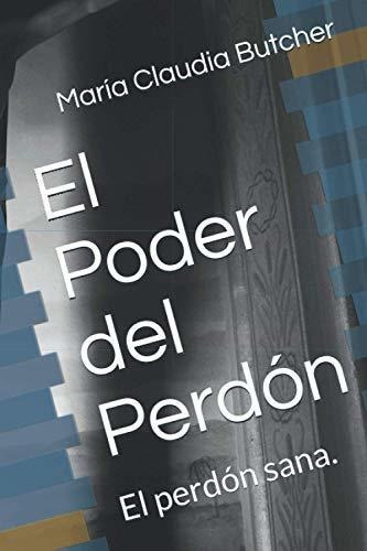 El poder del perdón, de Maria Claudia Butcher. Editorial Independently Published, tapa blanda en español, 2020