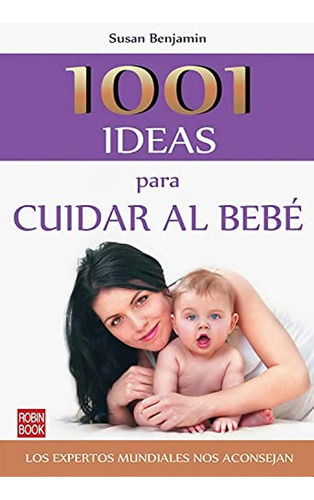 1001 Ideas Para Cuidar Al Bebãâ©, De Benjamín, Susan. Editorial Ediciones Robinbook, S.l., Tapa Blanda En Español