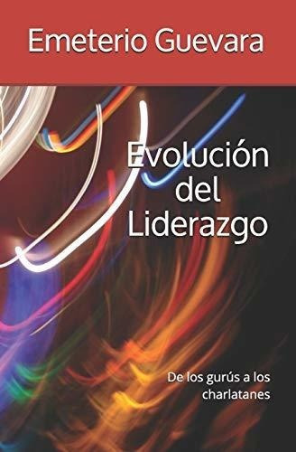 Evolucion Del Liderazgo De Los Gurus A Los Farsante, De Guevara Ramos, Emete. Editorial Independently Published En Español