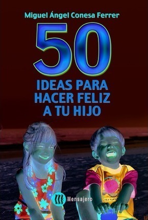 50 Ideas Para Hacer Feliz A Tu Hijo - Miguel Ángel Conesa Fe