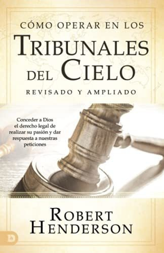 Cómo Operar En Los Tribunales Del Cielo (revisado Y Ampliado