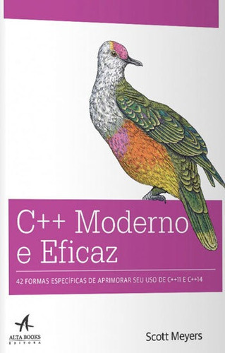 C++ Moderno E Eficaz: 42 Formas Específicas De Aprimorar Seu Uso De C++11 E C++14, De Meyers, Scott. Editora Alta Books, Capa Mole, Edição 1ªedição - 2016 Em Português