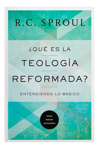 Qué Es La Teología Reformada? · R.c. Sproul · Poiema