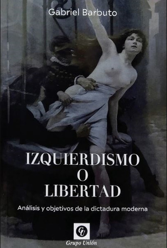 Izquierdismo O Libertad - Gabriel Barbuto, de Barbuto, Gabriel. Editorial Grupo Unión, tapa blanda en español